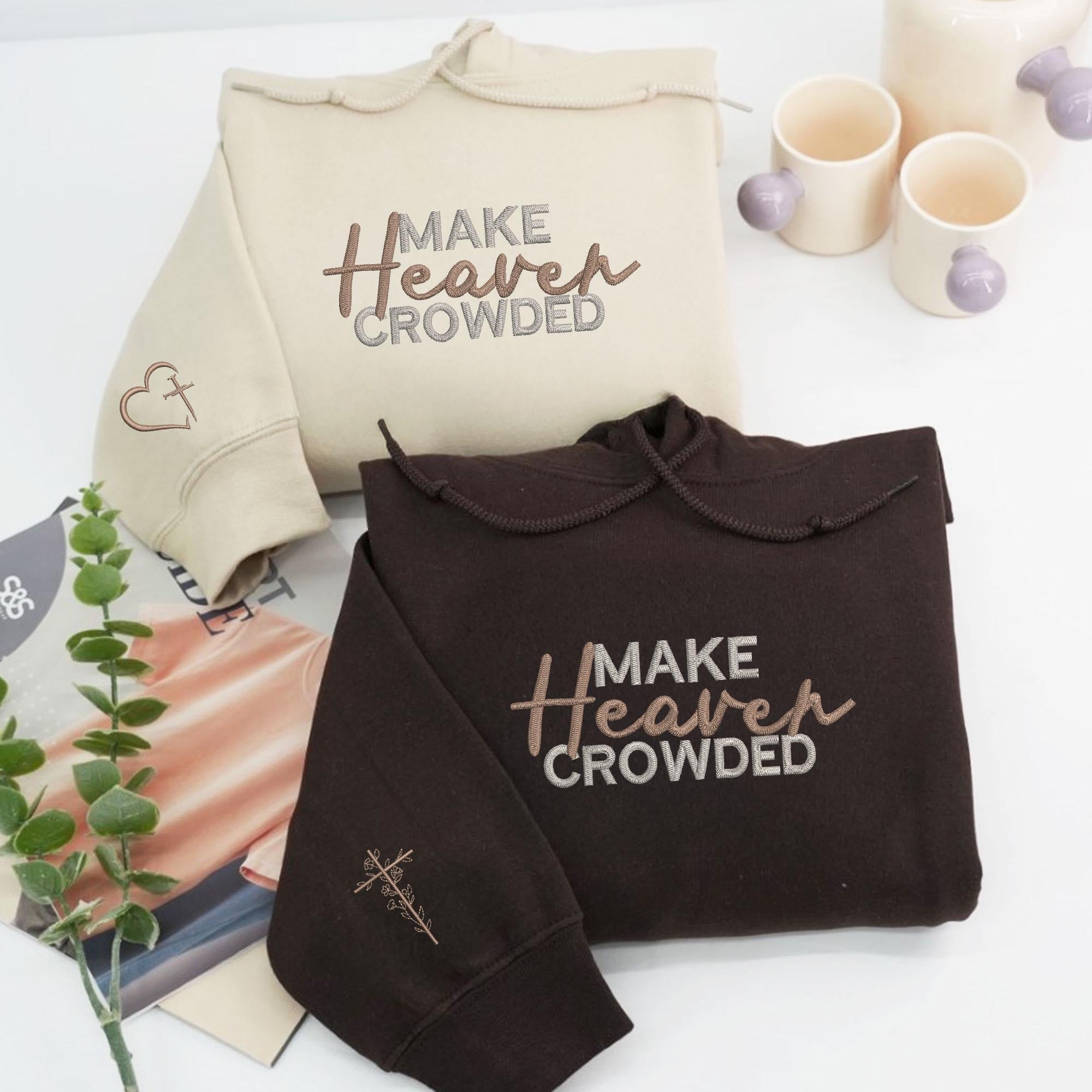 Make Heaven Crowded Embroidered Sweatshirt, Christian Faith Sweater, Religious Gift for Women or Men, God Is Good Hoodie
